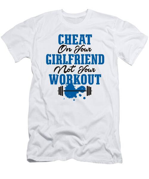 Cheat On Your Girlfriend Not Your Workout #1 T-Shirt