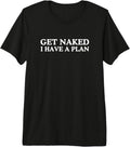 Get Naked I Have A Plan Funny Unhinged Adult Humor Meme Joke Premium Tri-Blend T-Shirt