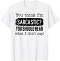 Funny You Think I'm Sarcastic Tee Shirt