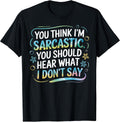 Funny Sarcastic Saying - You Think I'm Sarcastic?