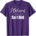 I Believed I Could So I Did Motivational Apparel