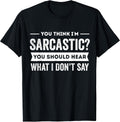 You Think I'm Sarcastic Funny Saying