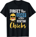 Forget The Eggs I'm Hunting Chicks Tee