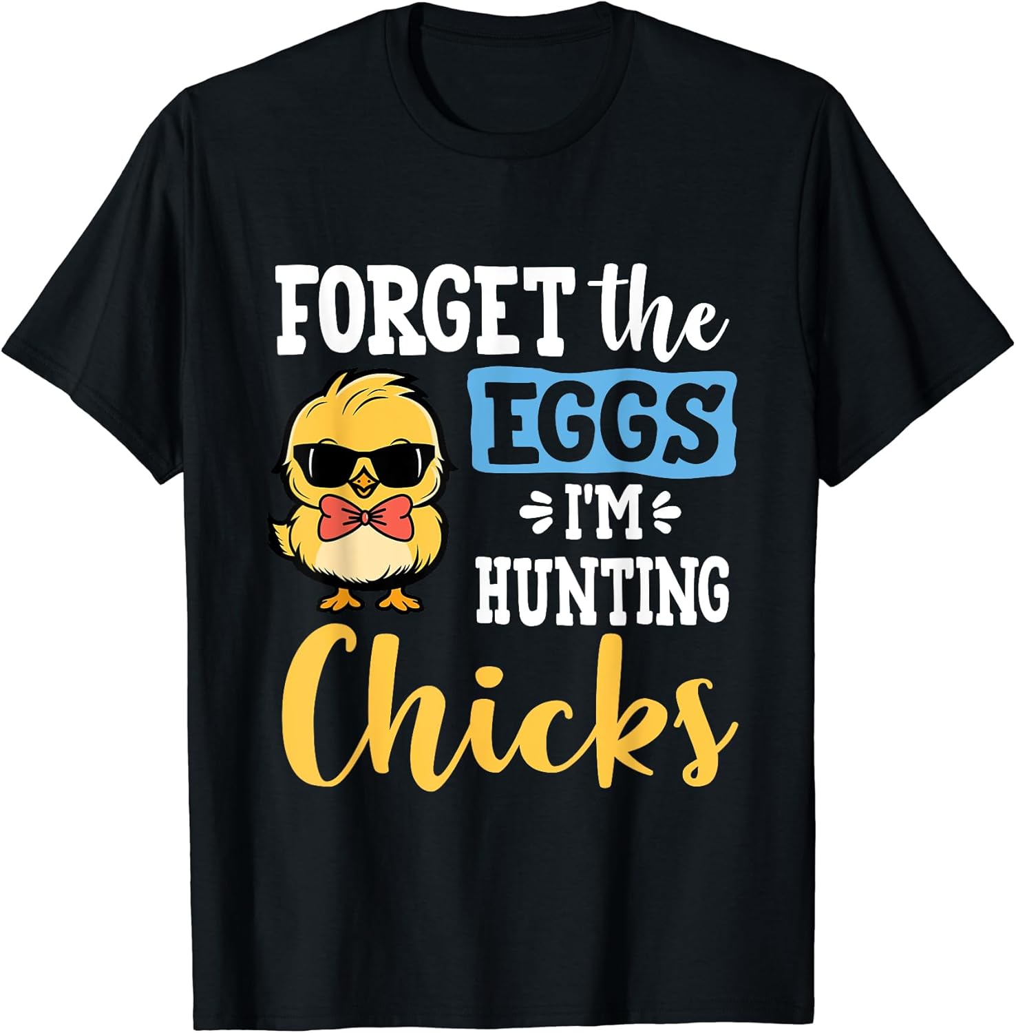 Forget The Eggs I'm Hunting Chicks Tee