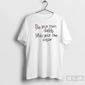 Classic Be Your Own Daddy Make Your Own Sugar T-Shirts, Hoodie, Sweatshirt