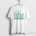 Classic Find Me Whole Foods Bitch T-Shirts, Hoodie, Sweatshirt