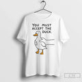 Classic Goose You Must Accept Duck T-Shirts, Hoodie, Sweatshirt