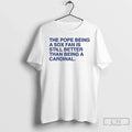 Classic Pope Being Sox Fan Is Still Better Than Being Cardinal T-Shirts, Hoodie, Sweatshirt
