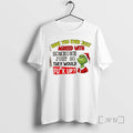 Officials Grinch Have You Ever Just Agreed Someone Just So They Would Mess Up T-Shirts, Hoodie, Sweatshirt