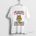 Officials Grinch My Mother Didnt Raise Fool Psychotic Cold Hearted T-Shirts, Hoodie, Sweatshirt