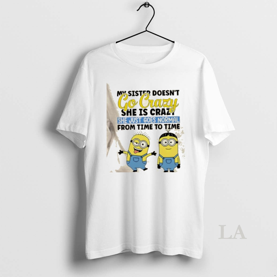 Original Minions My Sister Doesnt Go Crazy She Is Crazo She Just Goes Normal T-Shirts, Hoodie, Sweatshirt