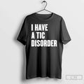 I Have Tic Disorder T-Shirts, Hoodie, Sweatshirt