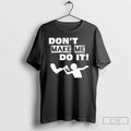 Leg Dont Make Me Do T-Shirts, Hoodie, Sweatshirt