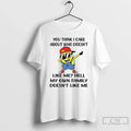 Minion You Think I Care About Who Doesnt Like Me Hell My Own Family T-Shirts, Hoodie, Sweatshirt