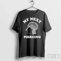 My Next Piercing 2025 T-Shirts, Hoodie, Sweatshirt