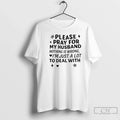 Please Pray My Husband Nothing Is Wrong Im Just Lot Deal T-Shirts, Hoodie, Sweatshirt