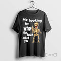 Trending Skeleton Me Looking Who Fuck Asked You T-Shirts, Hoodie, Sweatshirt