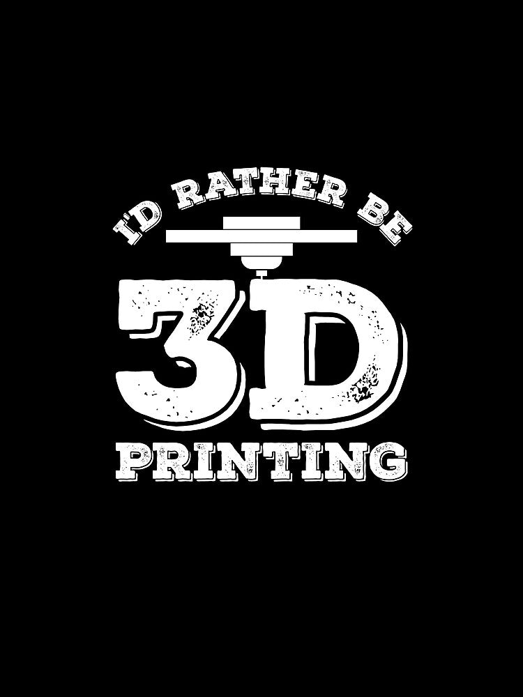I'd Rather Be 3D Printing by inkedtee