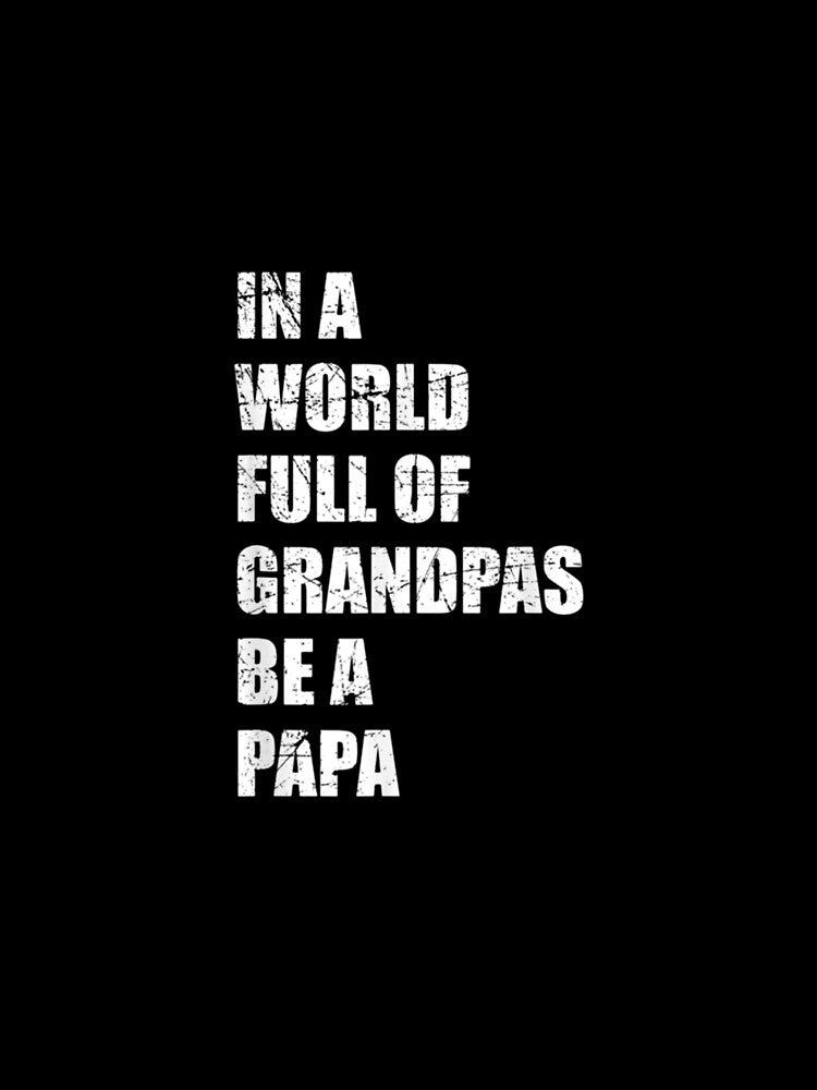 In A World Full Of Grandpas Be A Papa Trending by zpruby