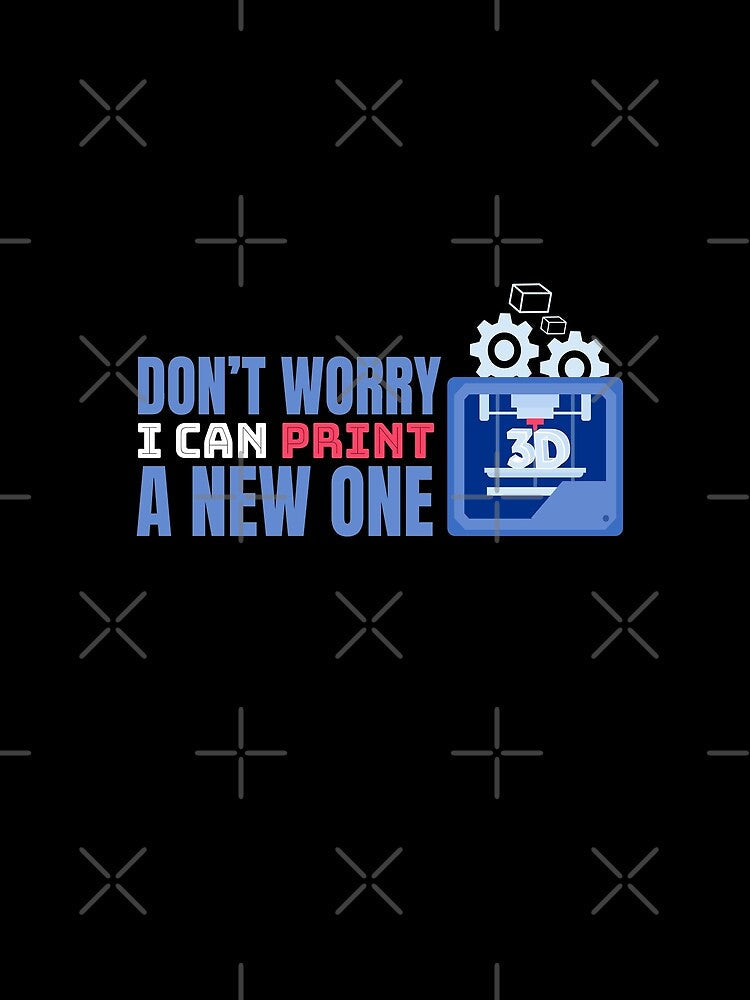 Don't Worry I Can Print A One 3D Print by MooonTees