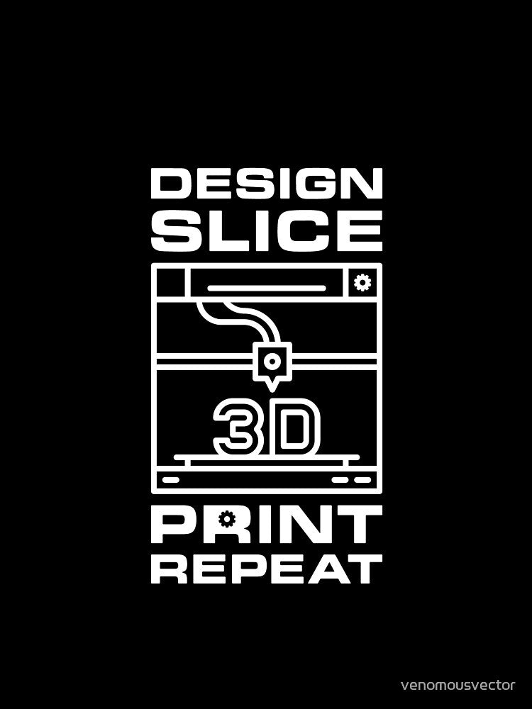 Design Slice Print Repeat - Minimal 3D Printing design for 3d Printers Fans by venomousvector