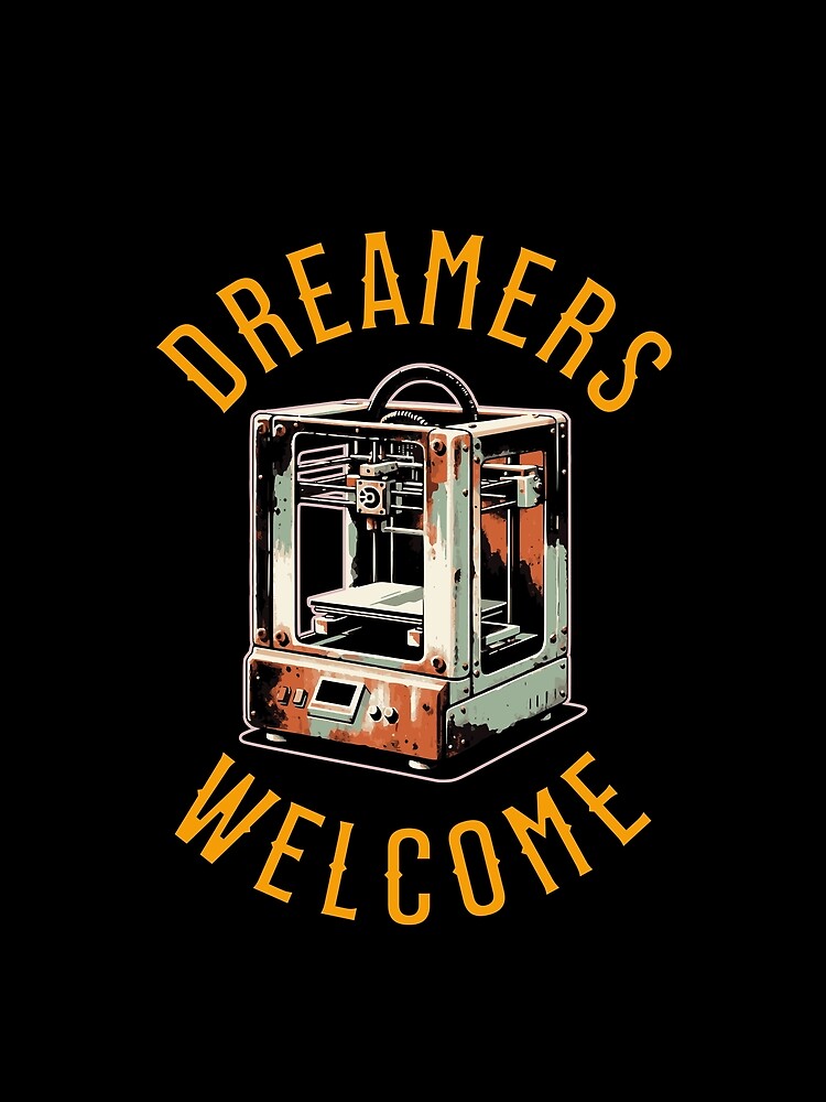 Dreamers Welcome - 3D Printing and Creativity by BadAttitudeTees