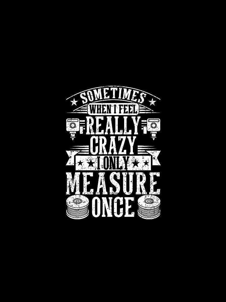 3D Printing Sometimes I Only Measure Once 3D Printer Funny by CharlotteSandra