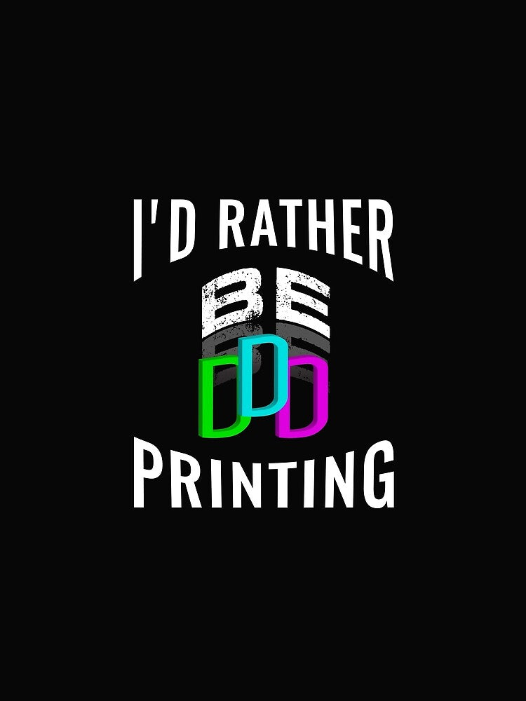 I'D Rather be 3D Printing by FishingloversYT