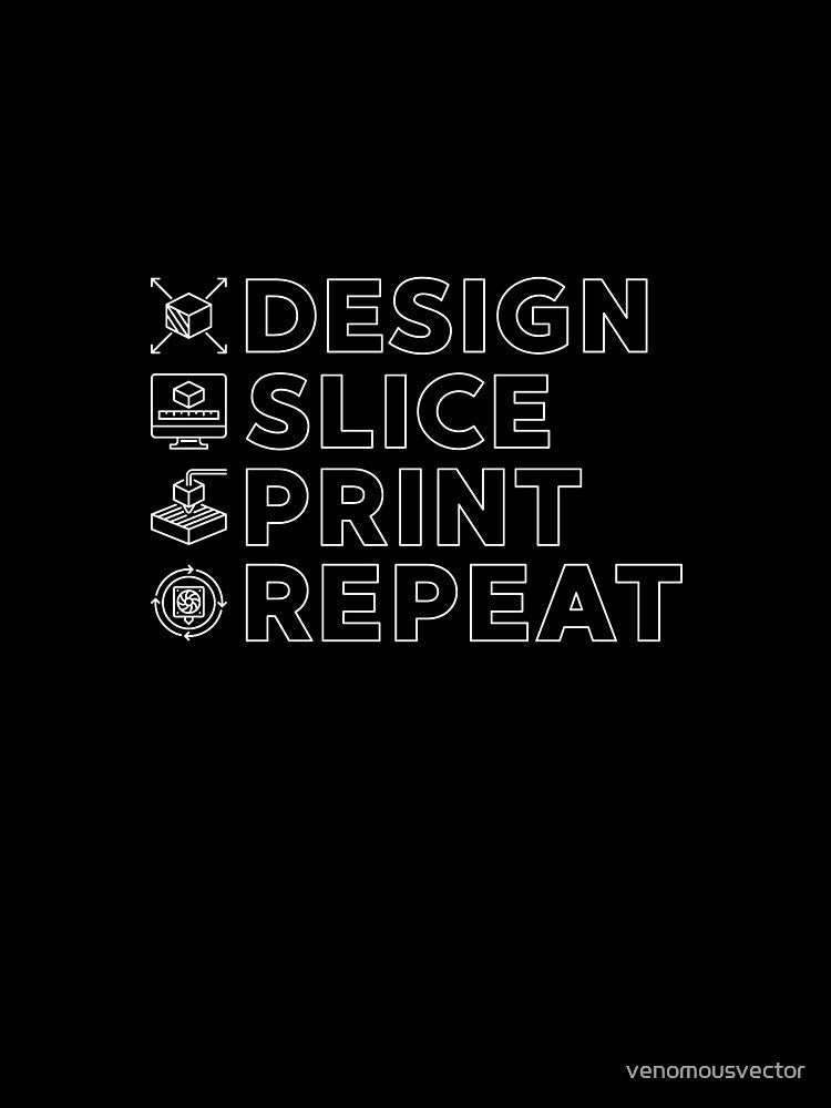 Design Slice Print Repeat - 3D Printing outline design for Printers Fans by venomousvector