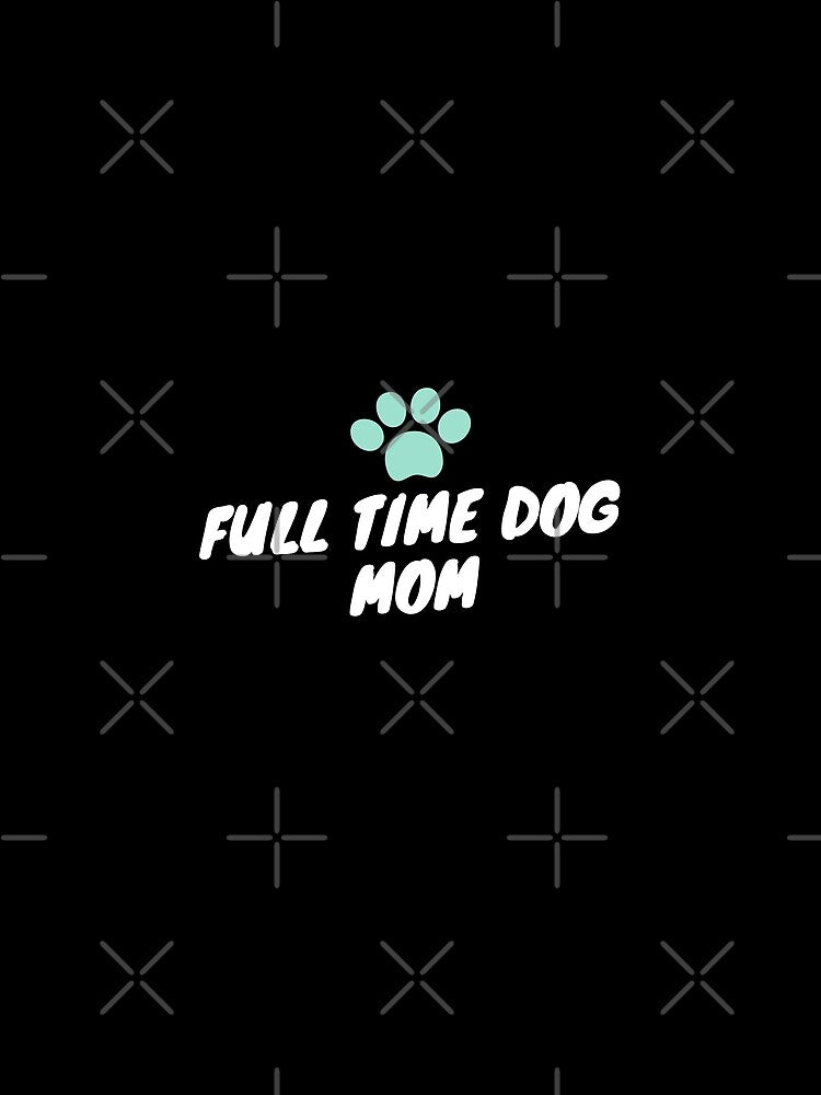 Full time dog mom by Euc lid