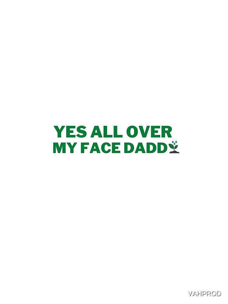 Yes all over my face daddy by VAHPROD