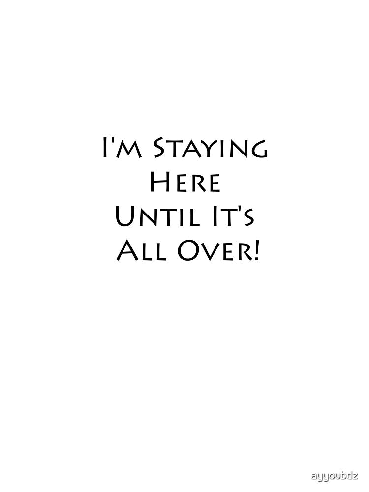 I'm Staying Here Until It's All Over! by ayyoubdz