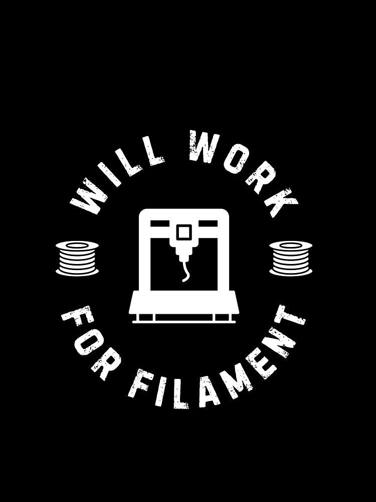 Will Work for Filament - 3D Printing by BadAttitudeTees