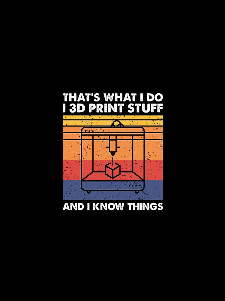 I 3D Print Stuff And I Know Things, Funny 3D Printer Owner by TheReallyNiceStuff