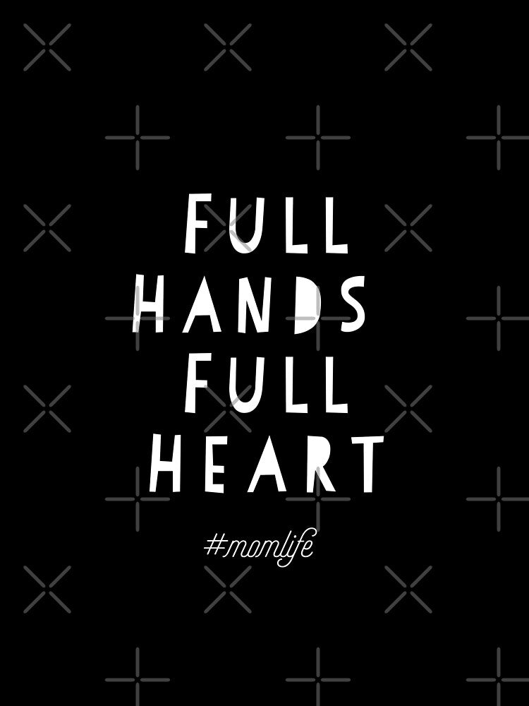 Full Hands Full heart mom life by crgart