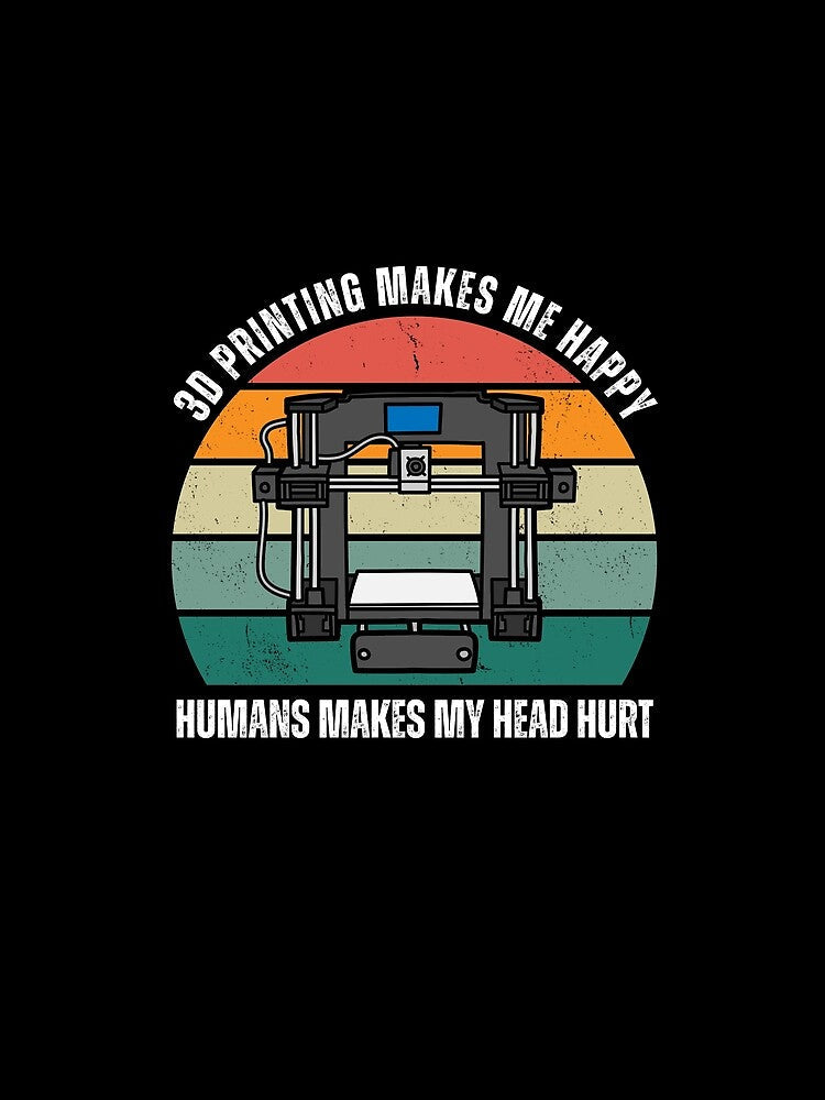 3D Printing Makes Me Happy. Humans Make My Head Hurt by Printint