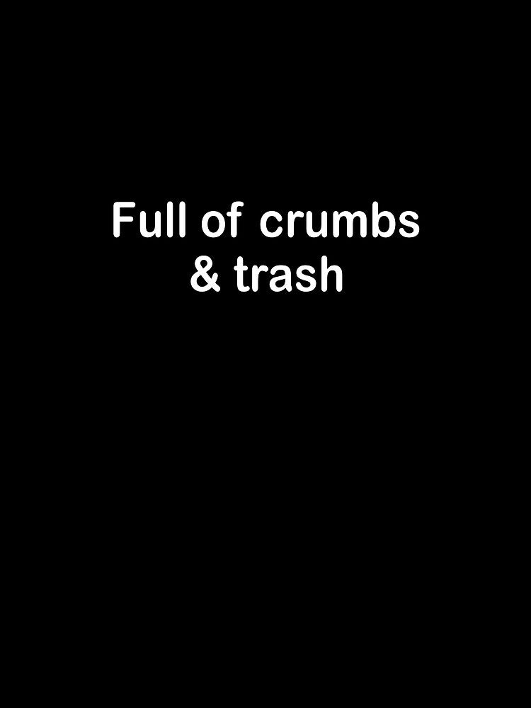 Full of crumbs and trash by JohnGrandon