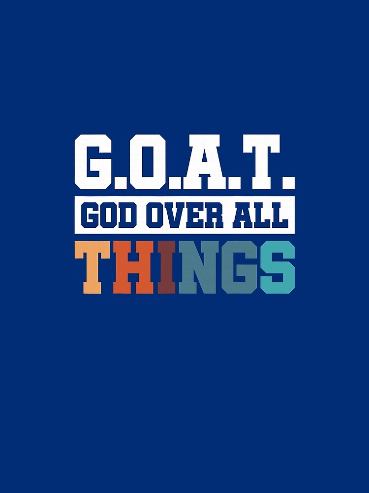 G.O.A.T. God Over All Things by averyfisher
