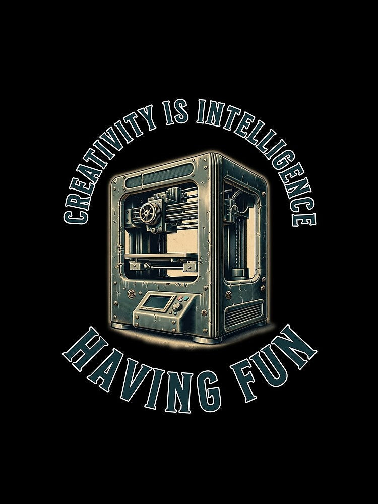 Creativity is Intelligence Having Fun - 3D Printing by BadAttitudeTees