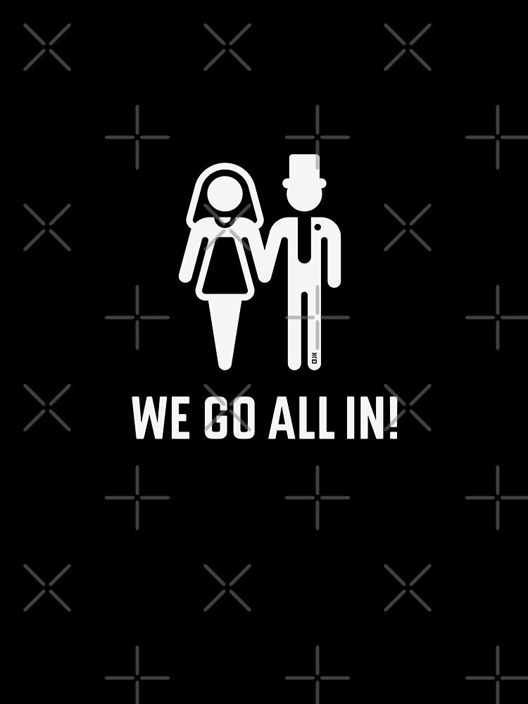 We Go All In! (Wedding / Marriage / Groom / Bride / White) by MrFaulbaum