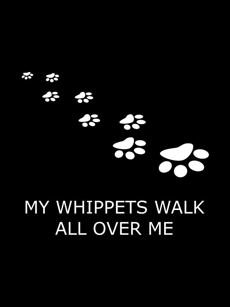 MY WHIPPETS WALK ALL OVER ME by uniqueitems
