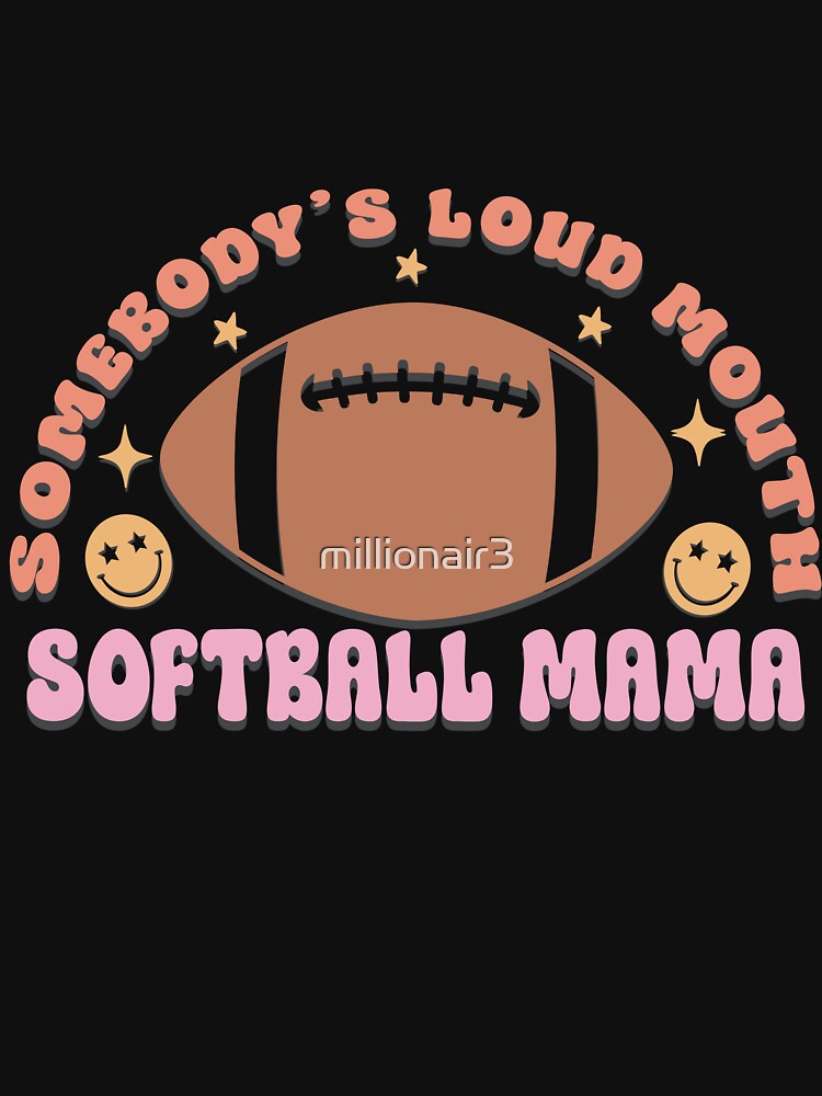 Somebody's Loud Mouth Softball Mama by millionair3