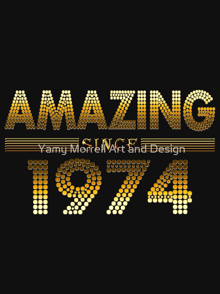 Amazing since 1974 by Yamy Morrell Art and Design