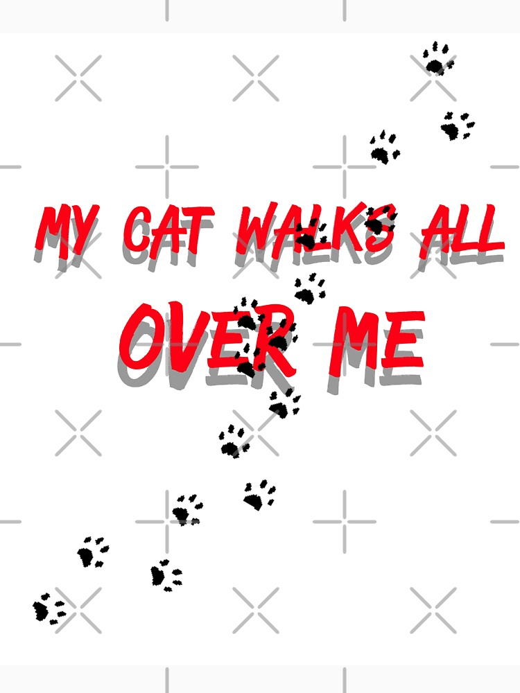 My Cat walks all over me by  Any Mood Designs