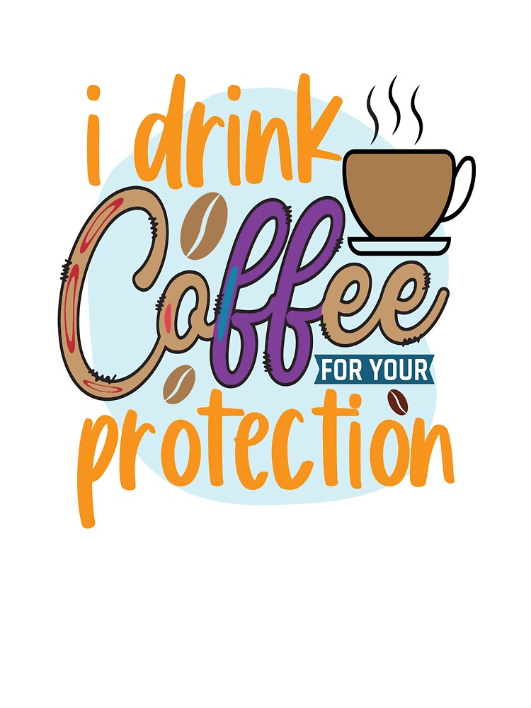 I Drink Coffee For Your Protection 2 by OliDesigns