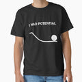 I Had Potential T-Shirt by MKUltra Victim