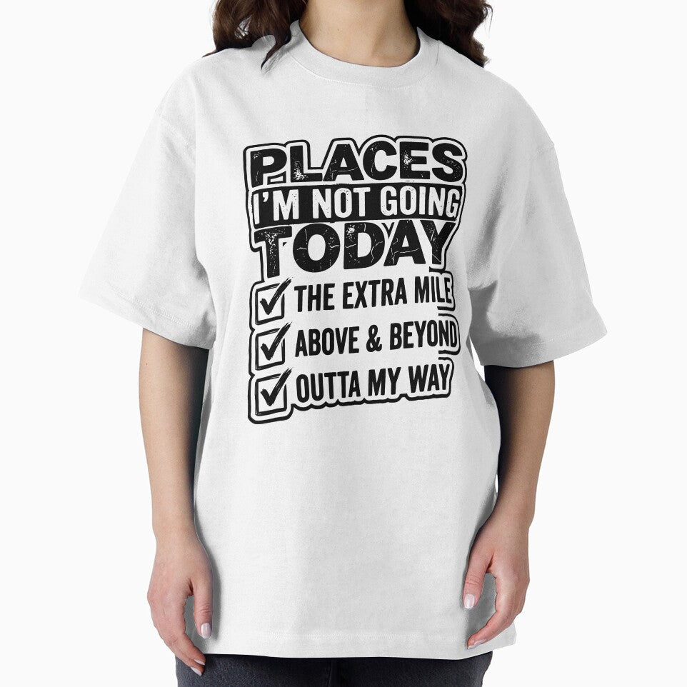 Places I Won’t Be Going Today – Above & Beyond / The Extra Mile / Outta My Way Design, Funny Lazy Humor Gift, Sarcastic Quote Graphic Tee by AsturShop